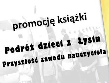 Prezentacja książki Podróż dzieci z Łysin. Przyszłość zawodu nauczyciela