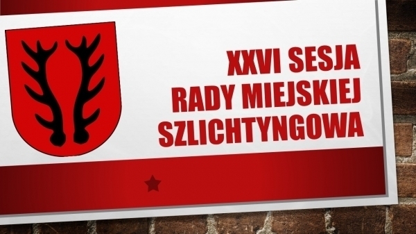 XXVI Nadzwyczajna Sesja Rady Miejskiej Szlichtyngowa