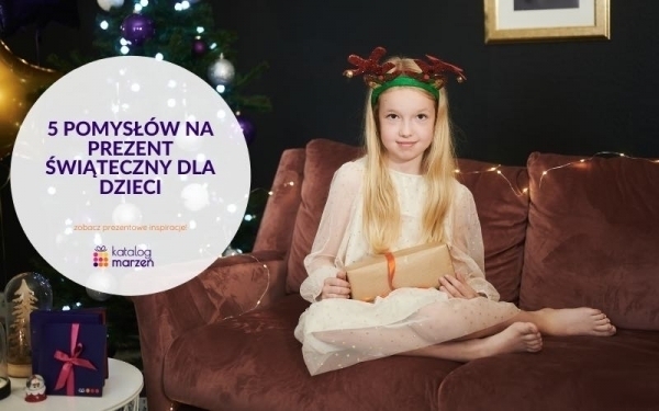 5 pomysłów na prezenty dla dzieci na Boże Narodzenie w te święta podaruj uśmiech