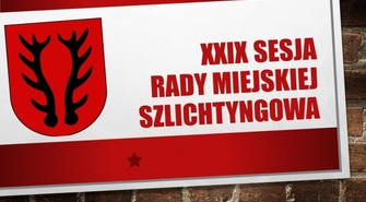 XXIX Sesja Rady Miejskiej Szlichtyngowa